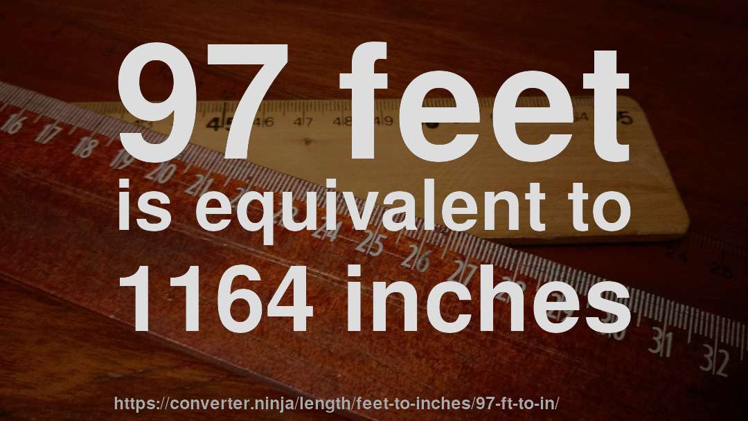 97 feet is equivalent to 1164 inches