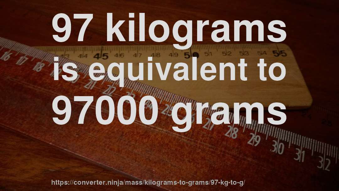 97 kilograms is equivalent to 97000 grams