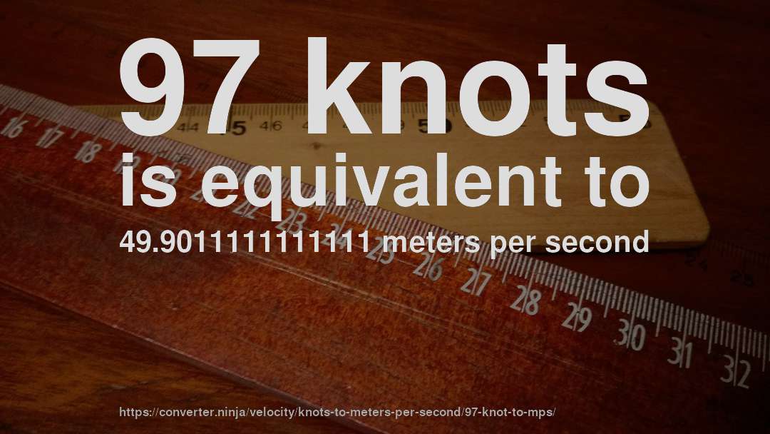 97 knots is equivalent to 49.9011111111111 meters per second
