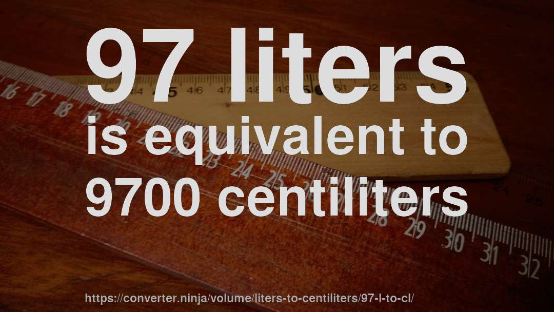 97 liters is equivalent to 9700 centiliters