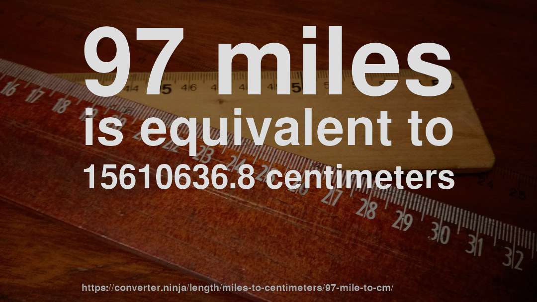 97 miles is equivalent to 15610636.8 centimeters