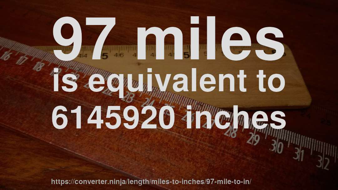 97 miles is equivalent to 6145920 inches