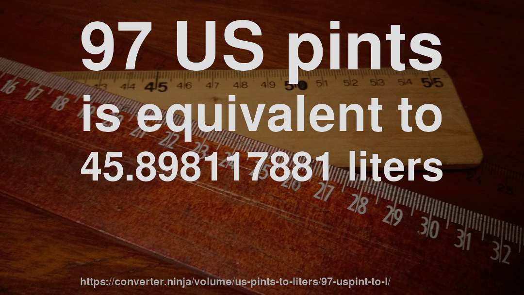 97 US pints is equivalent to 45.898117881 liters