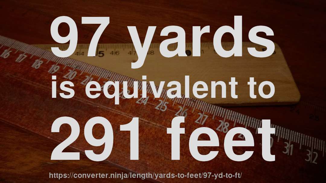 97 yards is equivalent to 291 feet