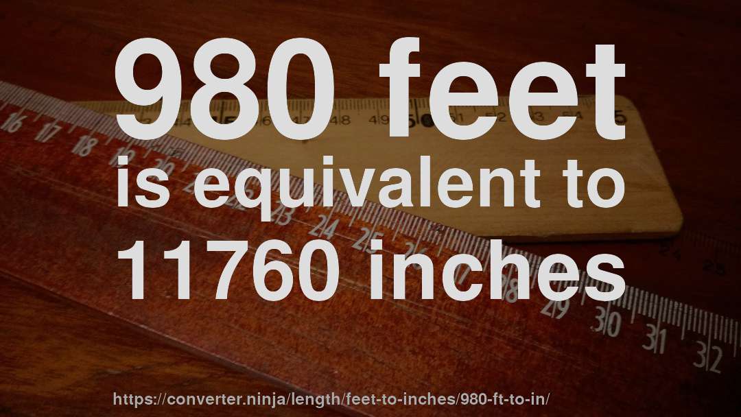 980 feet is equivalent to 11760 inches