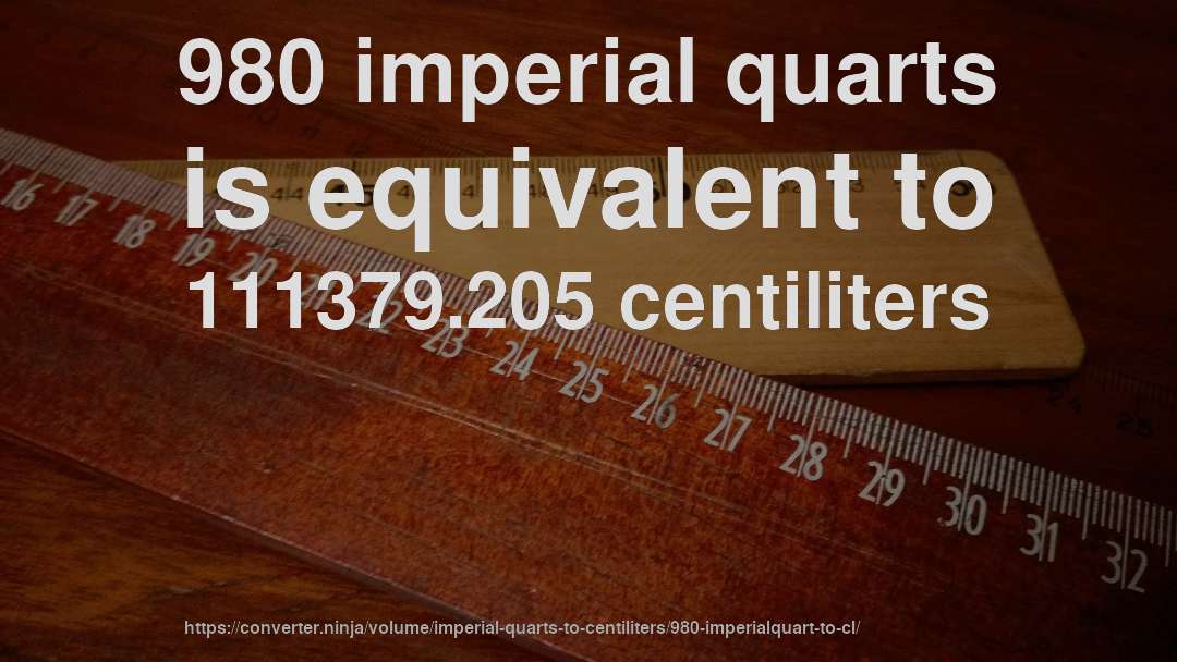 980 imperial quarts is equivalent to 111379.205 centiliters