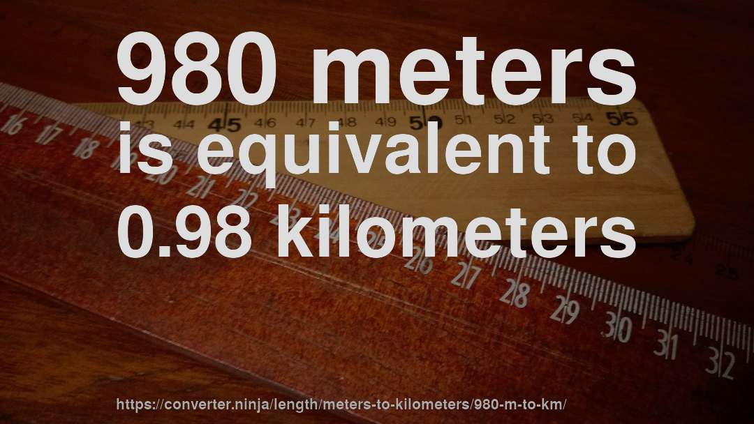 980 meters is equivalent to 0.98 kilometers