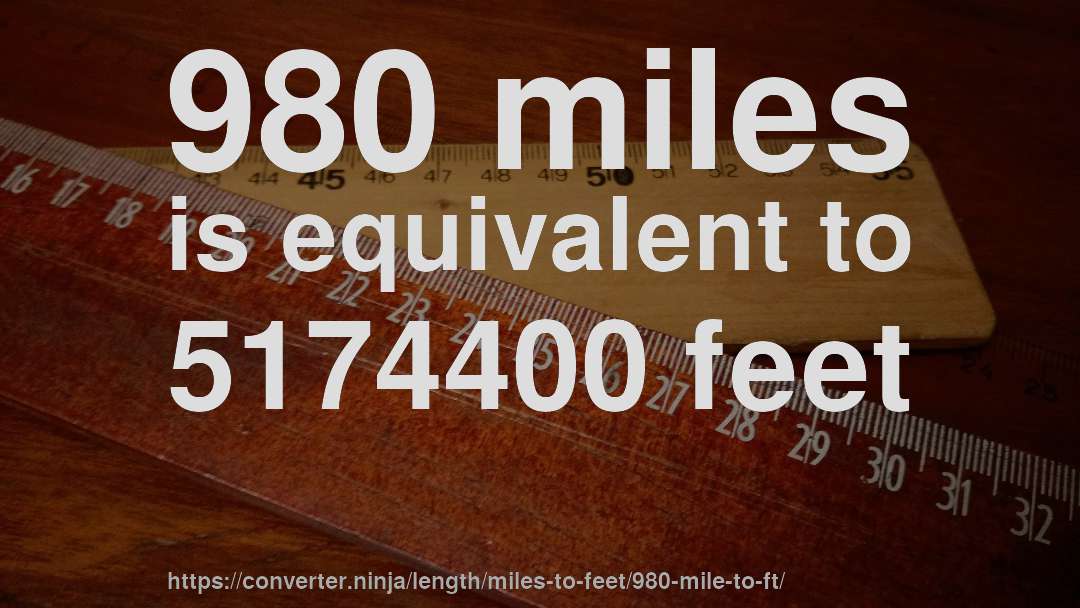 980 miles is equivalent to 5174400 feet