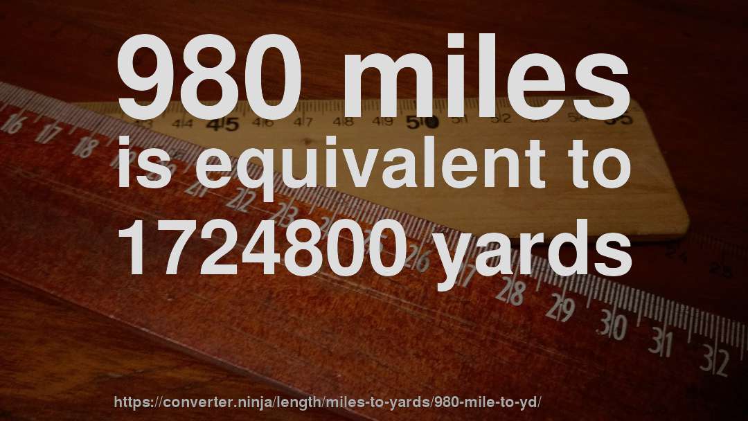 980 miles is equivalent to 1724800 yards