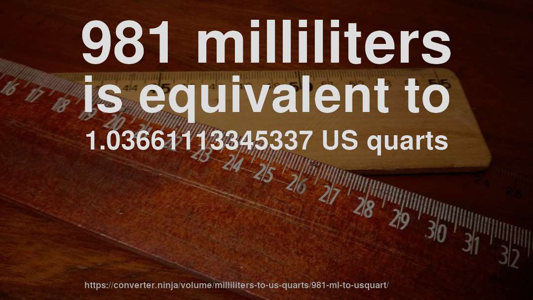 981 milliliters is equivalent to 1.03661113345337 US quarts