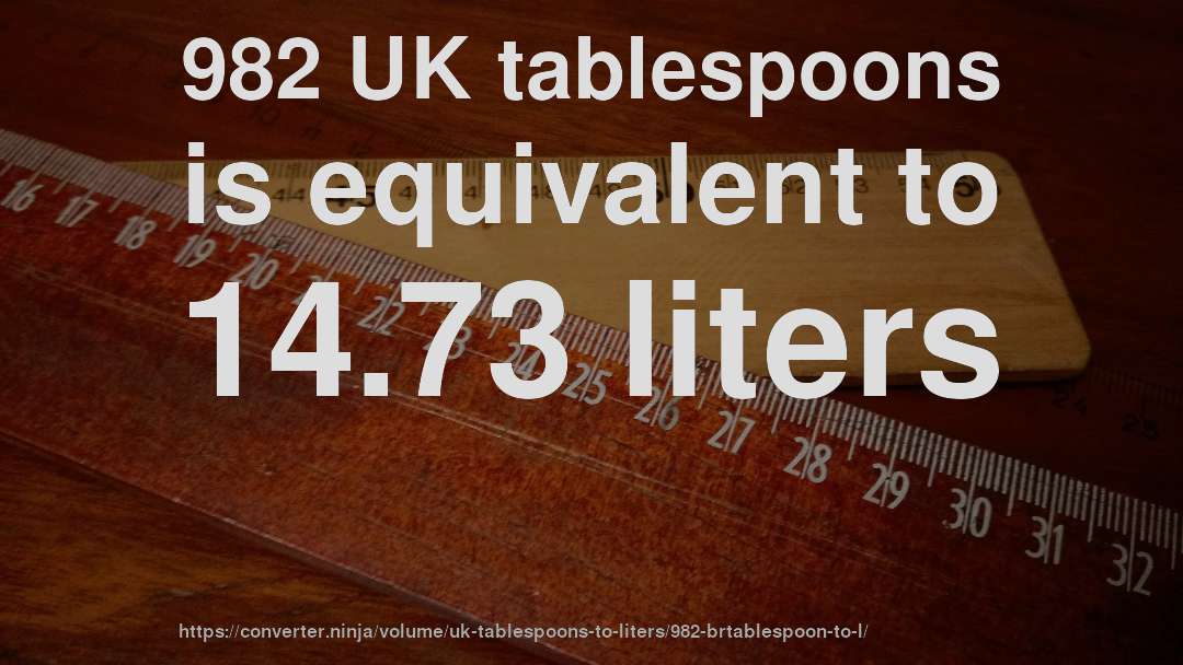982 UK tablespoons is equivalent to 14.73 liters