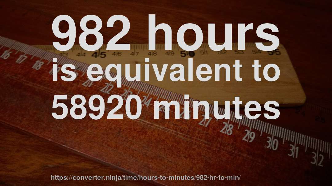982 hours is equivalent to 58920 minutes
