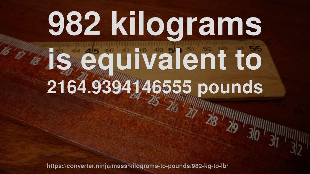 982 kilograms is equivalent to 2164.9394146555 pounds