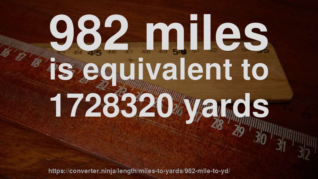 982 miles is equivalent to 1728320 yards