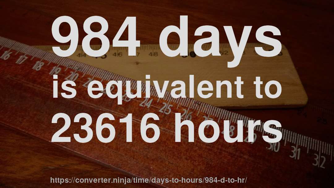 984 days is equivalent to 23616 hours