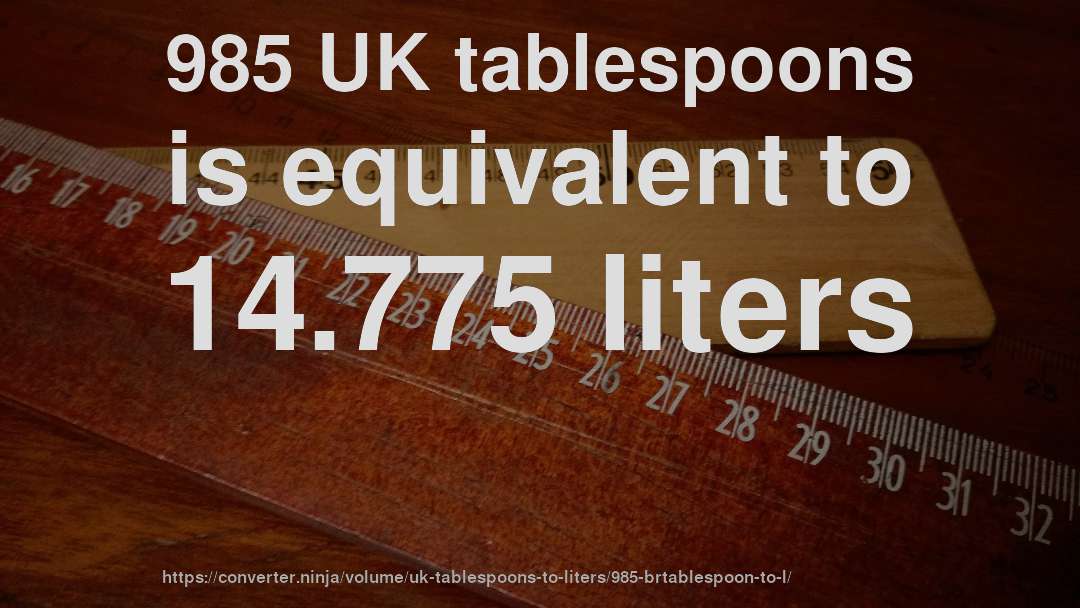 985 UK tablespoons is equivalent to 14.775 liters