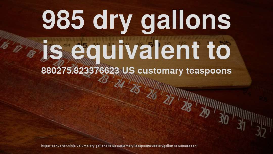 985 dry gallons is equivalent to 880275.823376623 US customary teaspoons