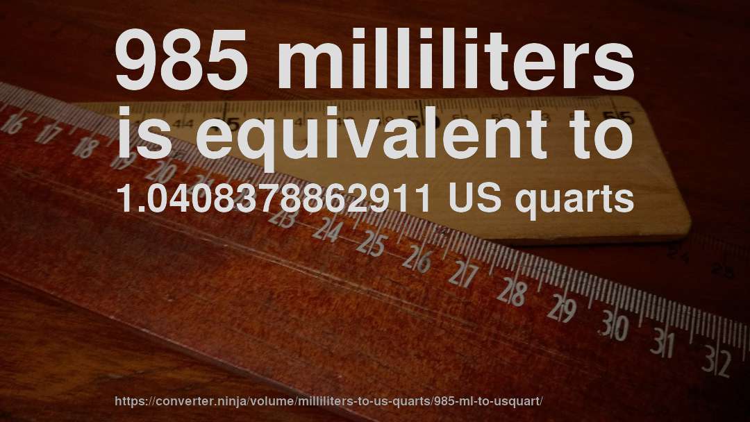 985 milliliters is equivalent to 1.0408378862911 US quarts