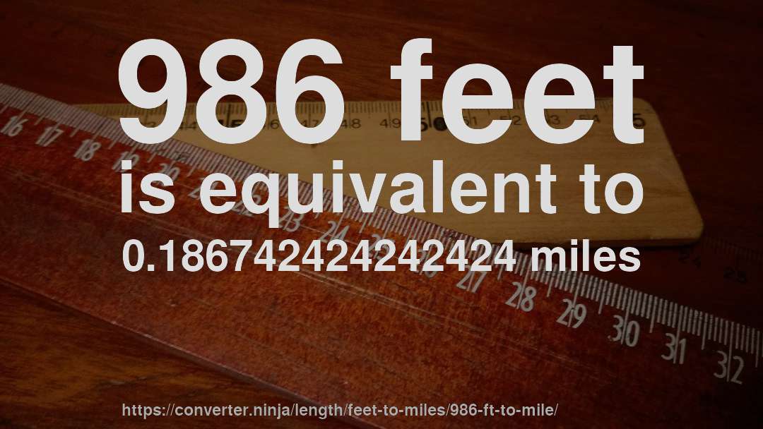 986 feet is equivalent to 0.186742424242424 miles