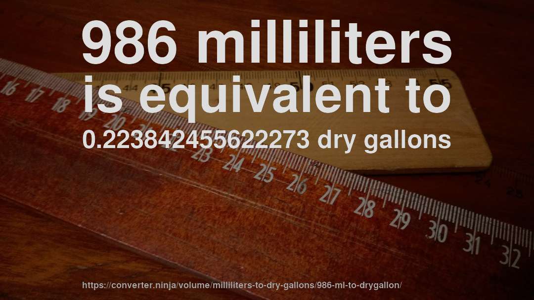 986 milliliters is equivalent to 0.223842455622273 dry gallons