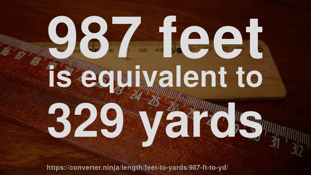 987 feet is equivalent to 329 yards