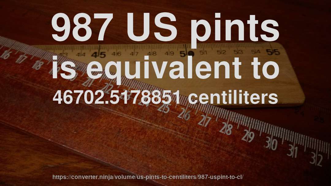 987 US pints is equivalent to 46702.5178851 centiliters