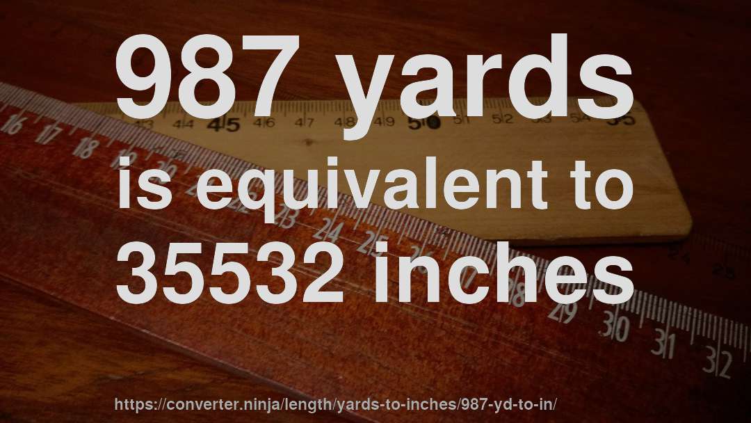 987 yards is equivalent to 35532 inches