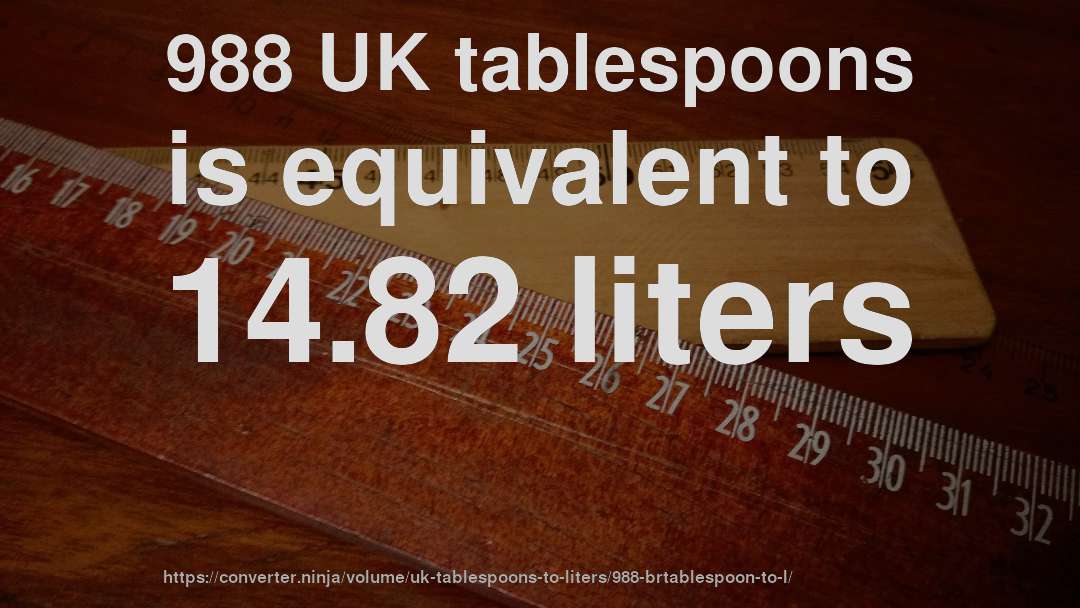 988 UK tablespoons is equivalent to 14.82 liters