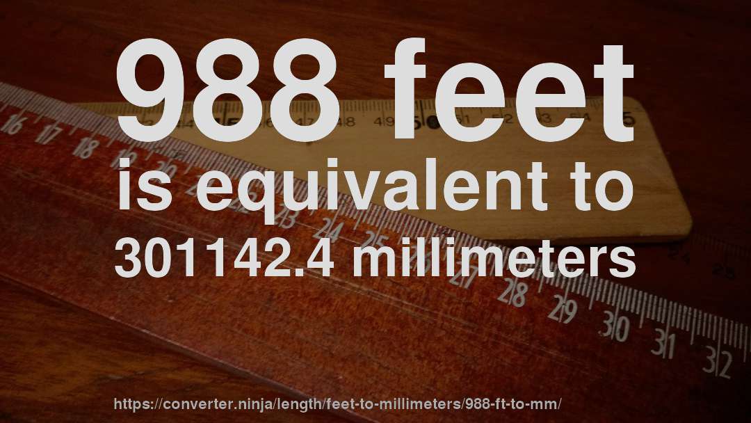 988 feet is equivalent to 301142.4 millimeters