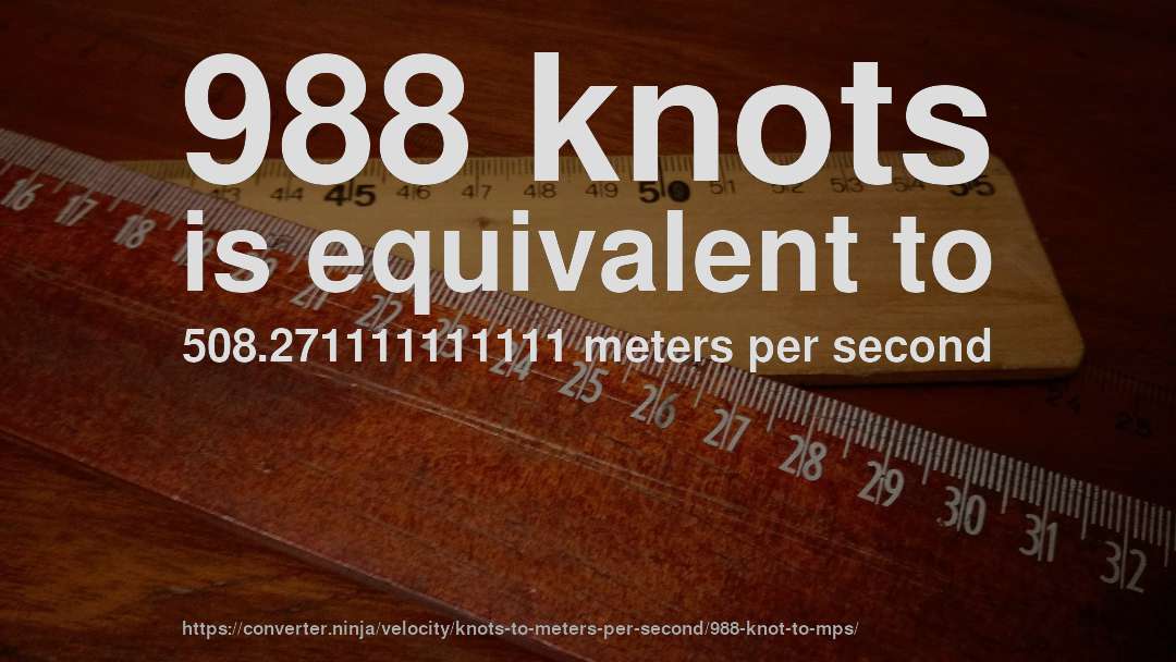 988 knots is equivalent to 508.271111111111 meters per second