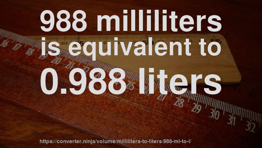 988 milliliters is equivalent to 0.988 liters