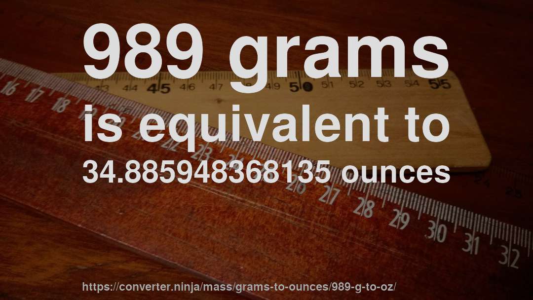 989 grams is equivalent to 34.885948368135 ounces
