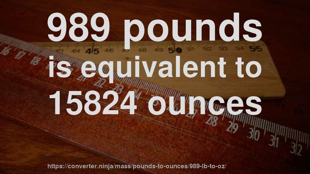 989 pounds is equivalent to 15824 ounces