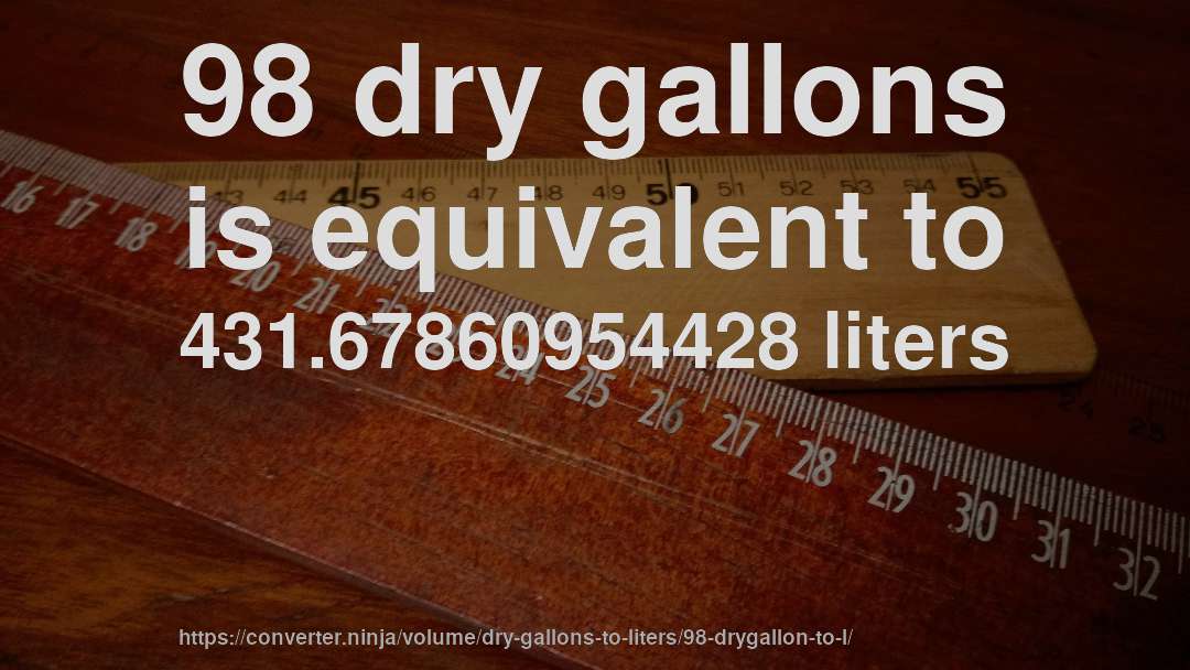 98 dry gallons is equivalent to 431.67860954428 liters