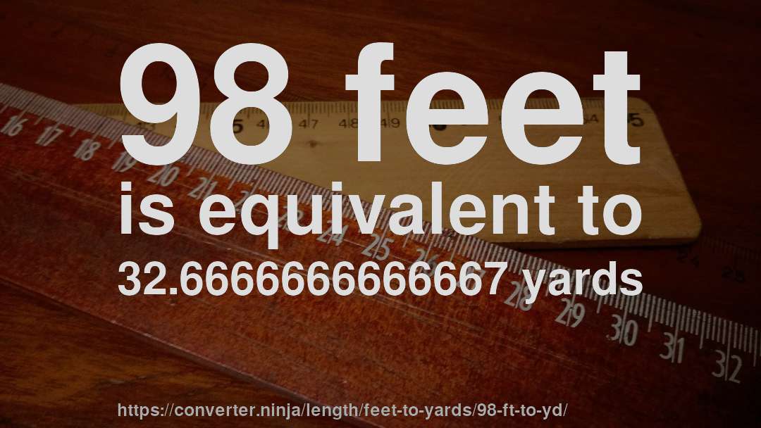 98 feet is equivalent to 32.6666666666667 yards