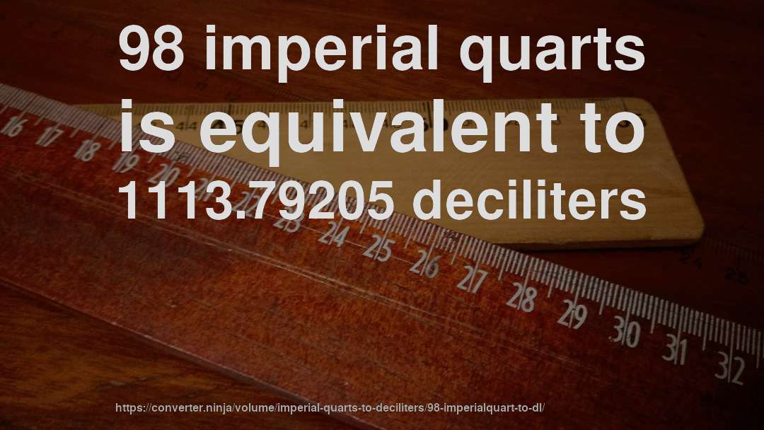 98 imperial quarts is equivalent to 1113.79205 deciliters