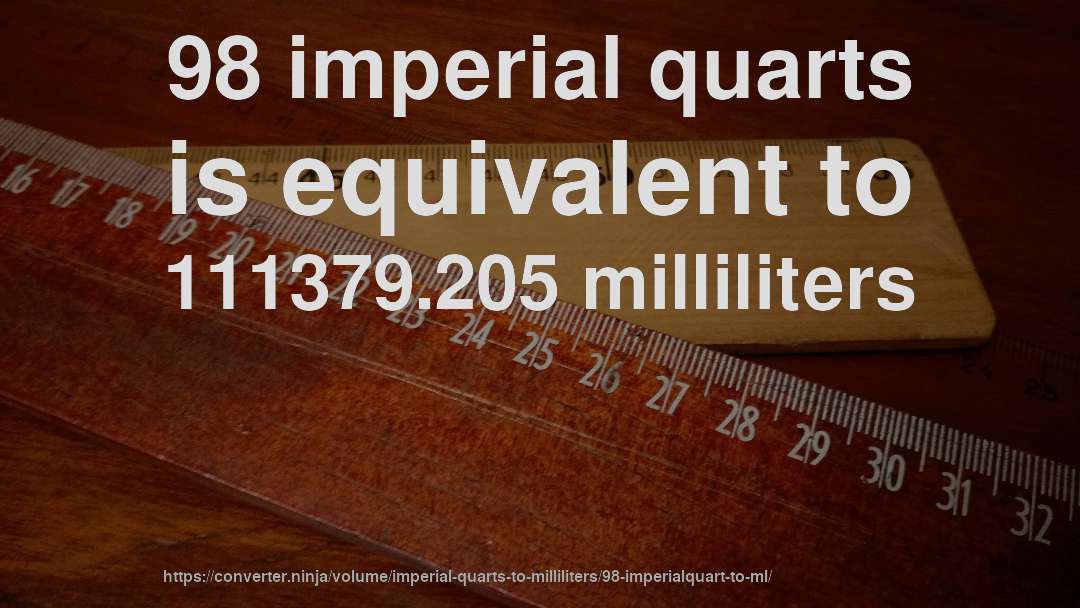 98 imperial quarts is equivalent to 111379.205 milliliters