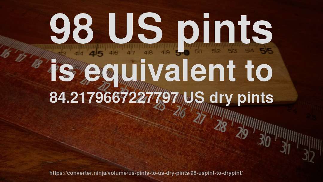 98 US pints is equivalent to 84.2179667227797 US dry pints