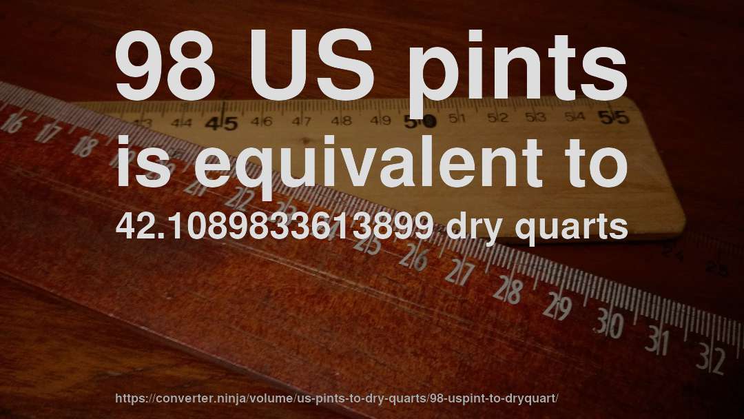 98 US pints is equivalent to 42.1089833613899 dry quarts