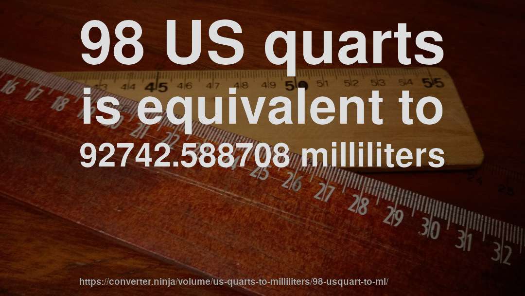 98 US quarts is equivalent to 92742.588708 milliliters