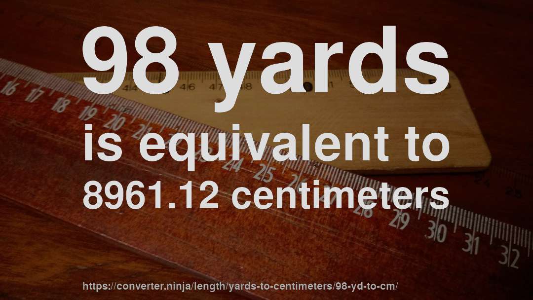 98 yards is equivalent to 8961.12 centimeters