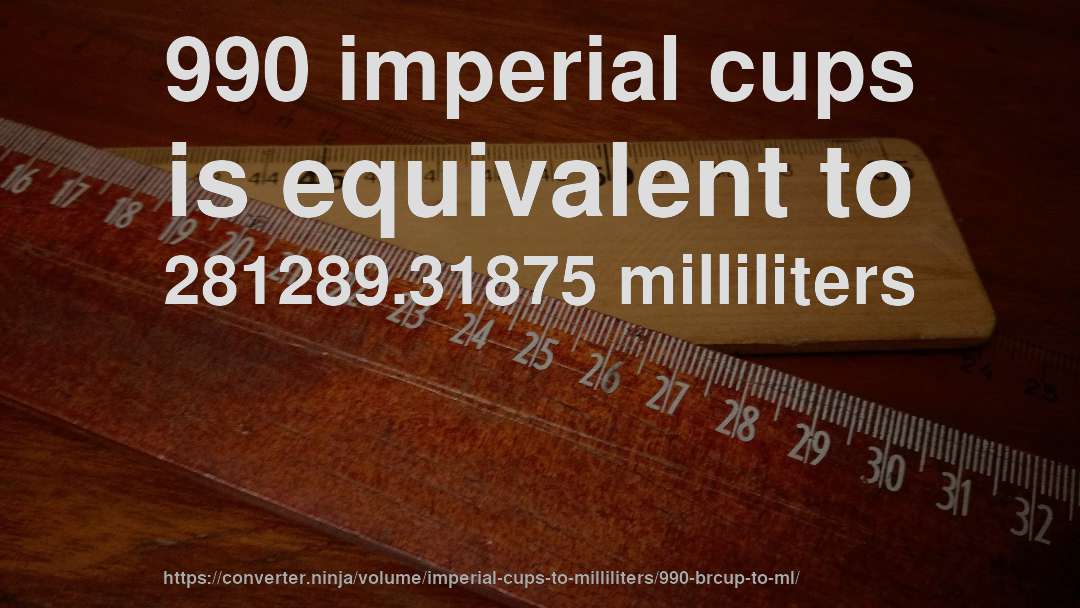 990 imperial cups is equivalent to 281289.31875 milliliters