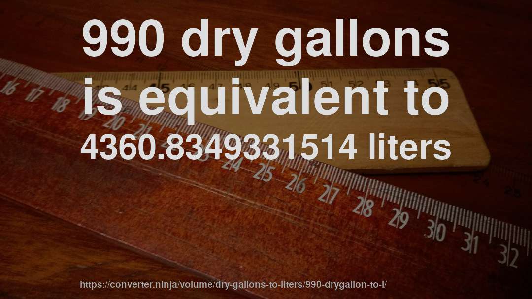 990 dry gallons is equivalent to 4360.8349331514 liters