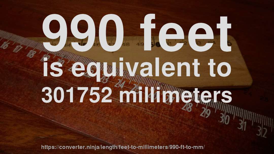 990 feet is equivalent to 301752 millimeters