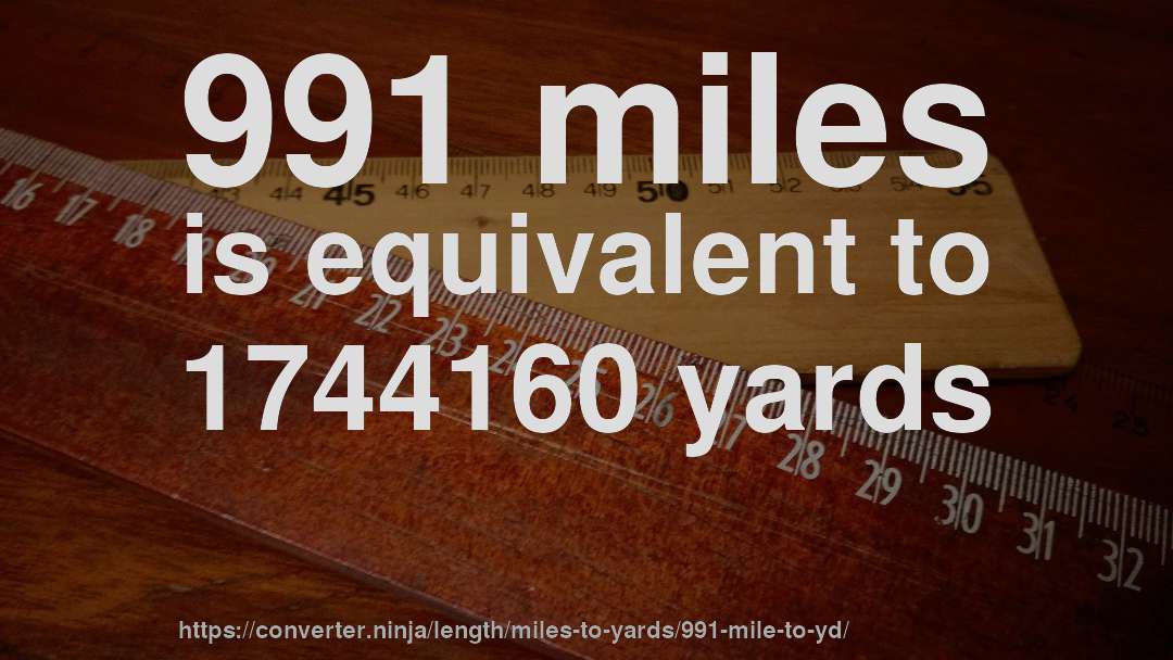 991 miles is equivalent to 1744160 yards