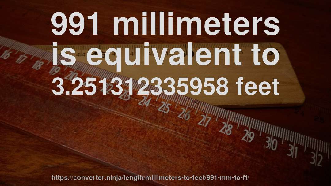 991 millimeters is equivalent to 3.251312335958 feet