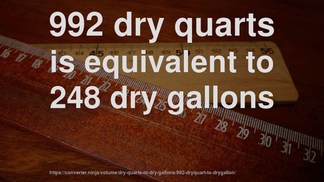 992 dry quarts is equivalent to 248 dry gallons