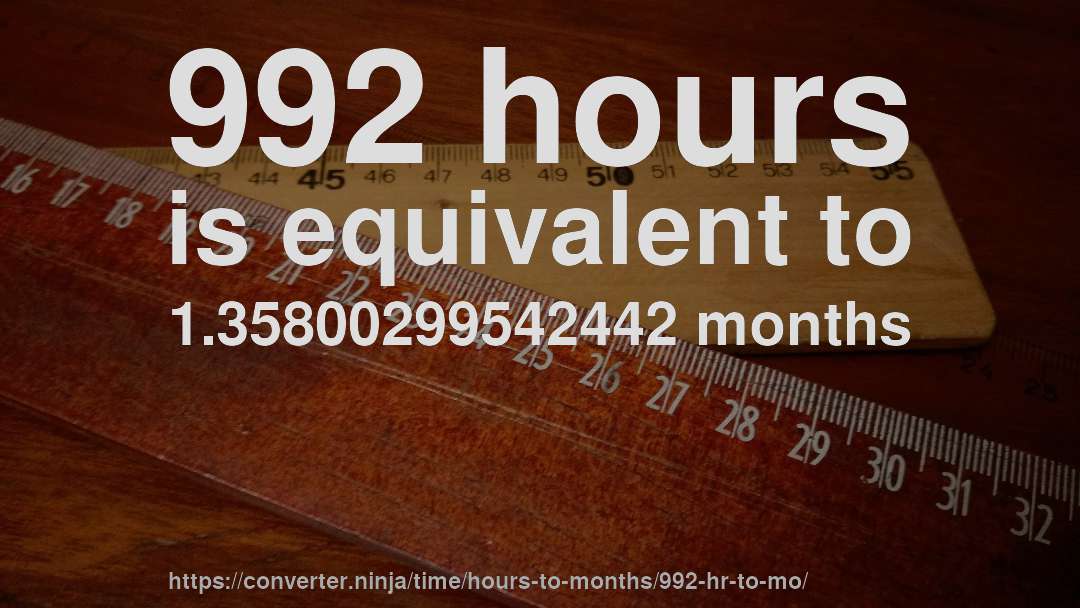 992 hours is equivalent to 1.35800299542442 months