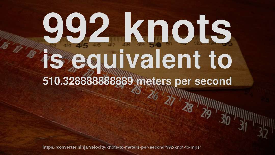 992 knots is equivalent to 510.328888888889 meters per second