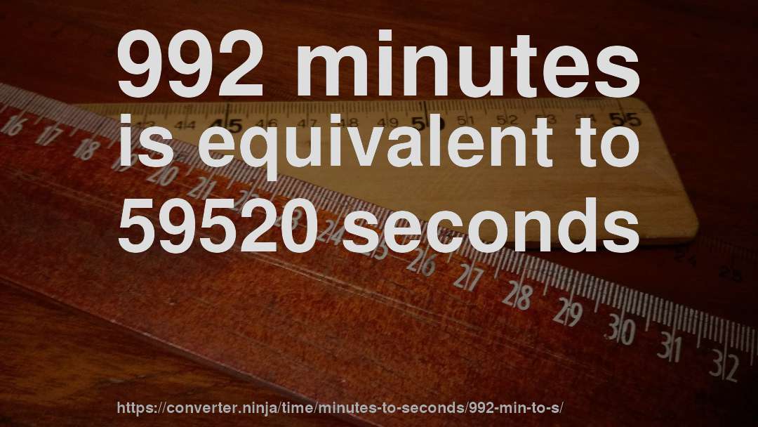 992 minutes is equivalent to 59520 seconds